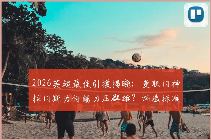 2026英超最佳引援揭晓：曼联门神拉门斯为何能力压群雄？评选标准与表现深度分析