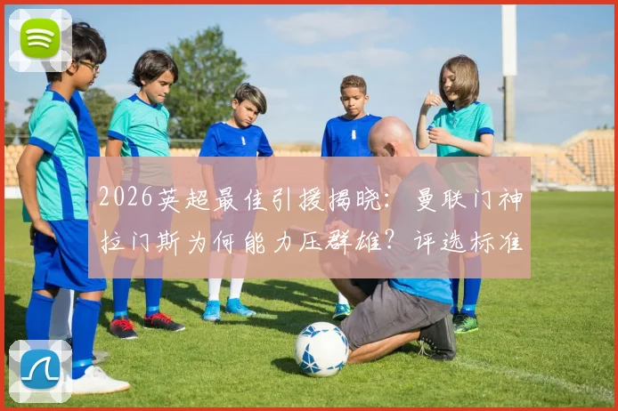 2026英超最佳引援揭晓:曼联门神拉门斯为何能力压群雄?评选标准与表现深度分析