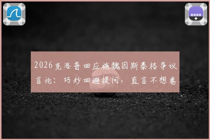 2026克洛普回应施魏因斯泰格争议言论：巧妙回避提问，直言不想卷入风口浪尖