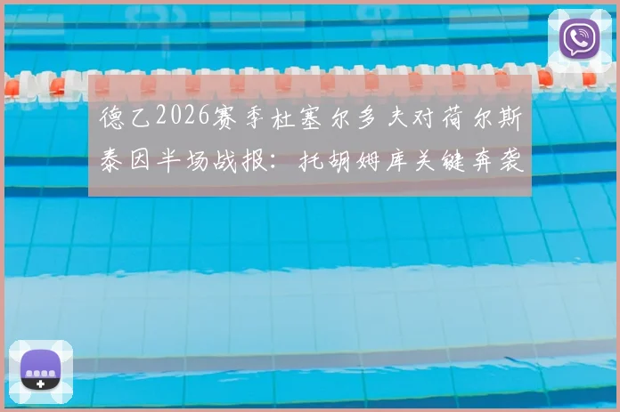德乙2026赛季杜塞尔多夫对荷尔斯泰因半场战报：托胡姆库关键奔袭造险成焦点，比分0-0悬念留